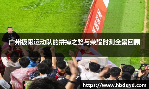 广州极限运动队的拼搏之路与荣耀时刻全景回顾