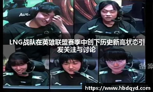 LNG战队在英雄联盟赛季中创下历史新高状态引发关注与讨论
